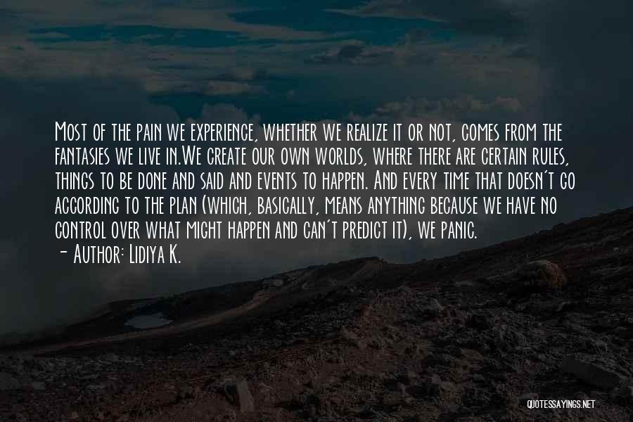 Lidiya K. Quotes: Most Of The Pain We Experience, Whether We Realize It Or Not, Comes From The Fantasies We Live In.we Create