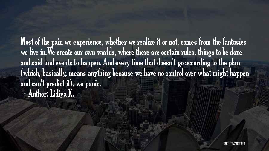 Lidiya K. Quotes: Most Of The Pain We Experience, Whether We Realize It Or Not, Comes From The Fantasies We Live In.we Create