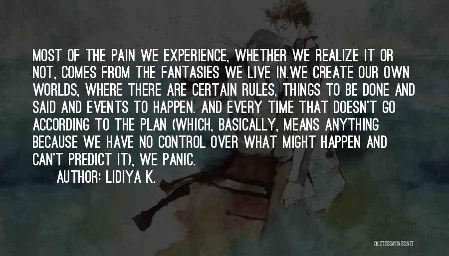 Lidiya K. Quotes: Most Of The Pain We Experience, Whether We Realize It Or Not, Comes From The Fantasies We Live In.we Create