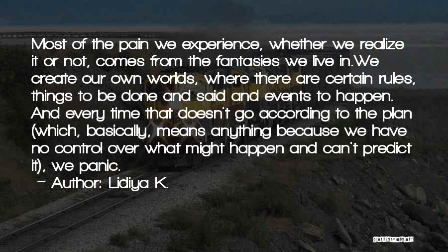 Lidiya K. Quotes: Most Of The Pain We Experience, Whether We Realize It Or Not, Comes From The Fantasies We Live In.we Create