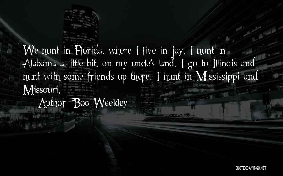 Boo Weekley Quotes: We Hunt In Florida, Where I Live In Jay. I Hunt In Alabama A Little Bit, On My Uncle's Land.