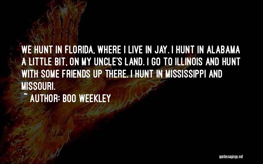 Boo Weekley Quotes: We Hunt In Florida, Where I Live In Jay. I Hunt In Alabama A Little Bit, On My Uncle's Land.