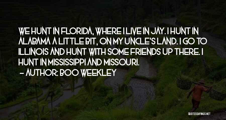 Boo Weekley Quotes: We Hunt In Florida, Where I Live In Jay. I Hunt In Alabama A Little Bit, On My Uncle's Land.