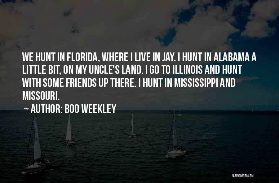 Boo Weekley Quotes: We Hunt In Florida, Where I Live In Jay. I Hunt In Alabama A Little Bit, On My Uncle's Land.