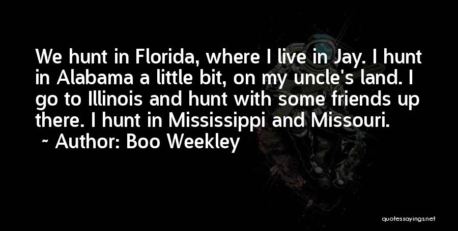 Boo Weekley Quotes: We Hunt In Florida, Where I Live In Jay. I Hunt In Alabama A Little Bit, On My Uncle's Land.