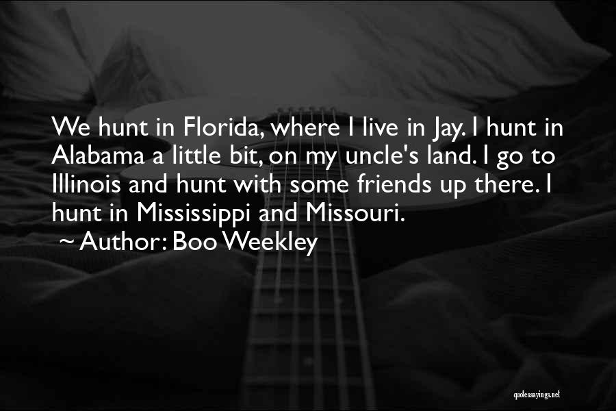 Boo Weekley Quotes: We Hunt In Florida, Where I Live In Jay. I Hunt In Alabama A Little Bit, On My Uncle's Land.