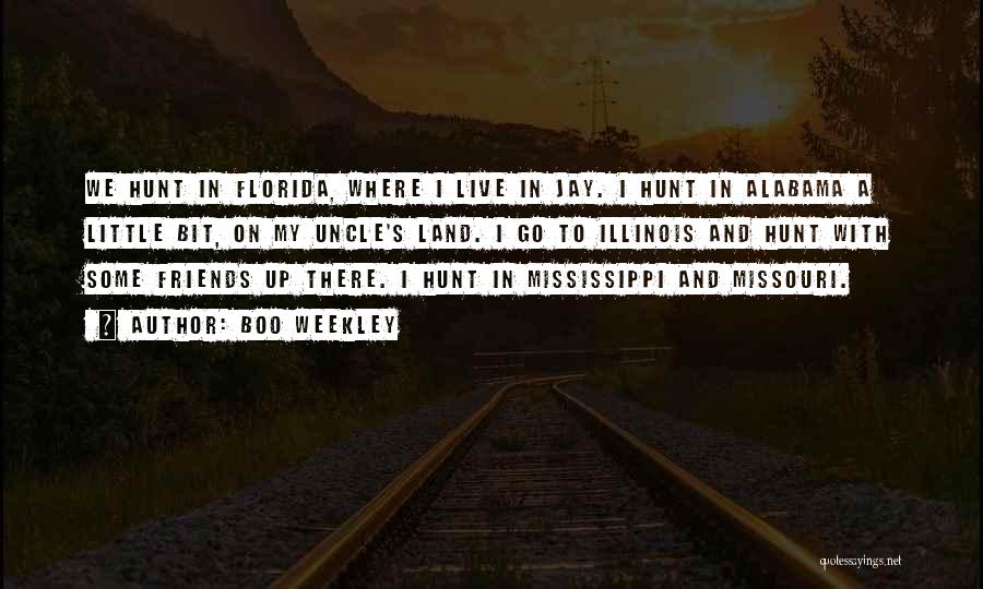 Boo Weekley Quotes: We Hunt In Florida, Where I Live In Jay. I Hunt In Alabama A Little Bit, On My Uncle's Land.