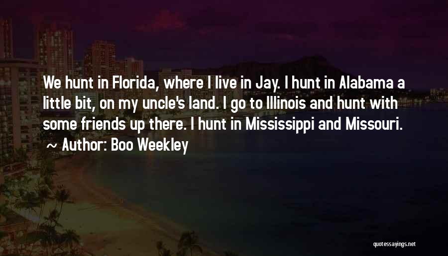 Boo Weekley Quotes: We Hunt In Florida, Where I Live In Jay. I Hunt In Alabama A Little Bit, On My Uncle's Land.