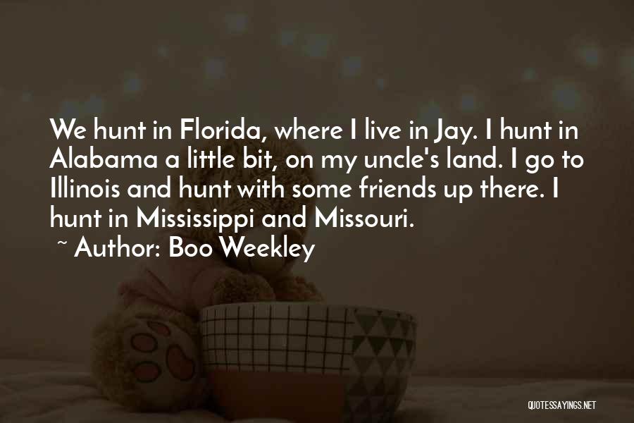 Boo Weekley Quotes: We Hunt In Florida, Where I Live In Jay. I Hunt In Alabama A Little Bit, On My Uncle's Land.