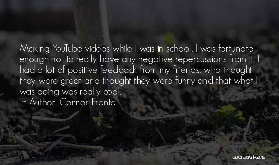 Connor Franta Quotes: Making Youtube Videos While I Was In School, I Was Fortunate Enough Not To Really Have Any Negative Repercussions From