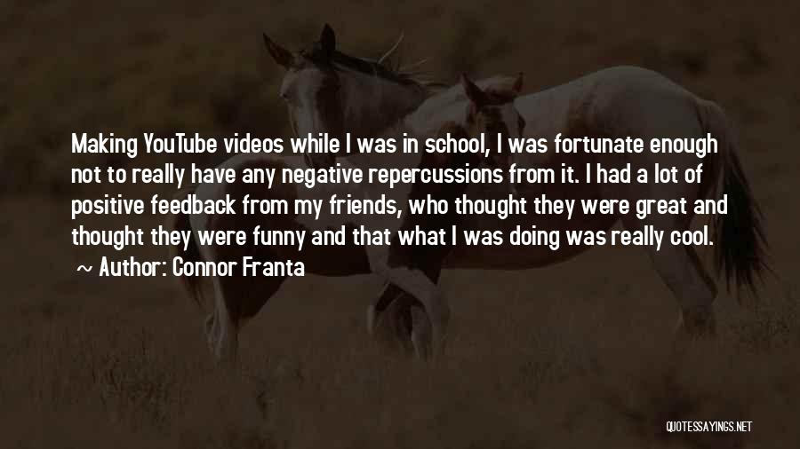 Connor Franta Quotes: Making Youtube Videos While I Was In School, I Was Fortunate Enough Not To Really Have Any Negative Repercussions From