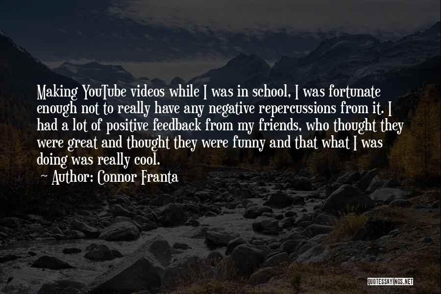 Connor Franta Quotes: Making Youtube Videos While I Was In School, I Was Fortunate Enough Not To Really Have Any Negative Repercussions From