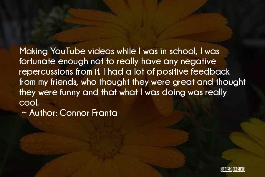 Connor Franta Quotes: Making Youtube Videos While I Was In School, I Was Fortunate Enough Not To Really Have Any Negative Repercussions From