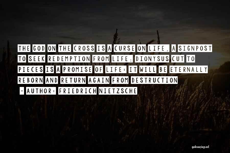 Friedrich Nietzsche Quotes: The God On The Cross Is A Curse On Life, A Signpost To Seek Redemption From Life; Dionysus Cut To