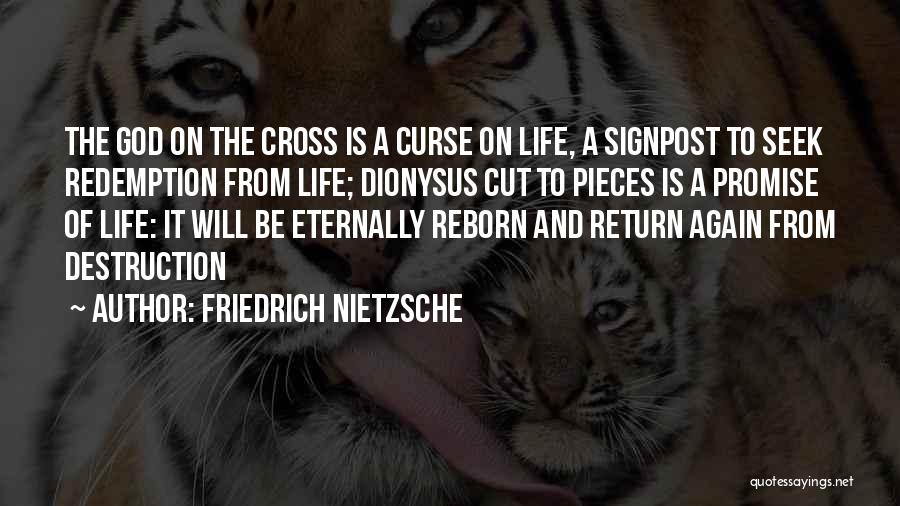 Friedrich Nietzsche Quotes: The God On The Cross Is A Curse On Life, A Signpost To Seek Redemption From Life; Dionysus Cut To