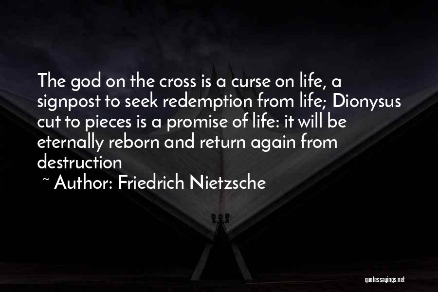 Friedrich Nietzsche Quotes: The God On The Cross Is A Curse On Life, A Signpost To Seek Redemption From Life; Dionysus Cut To