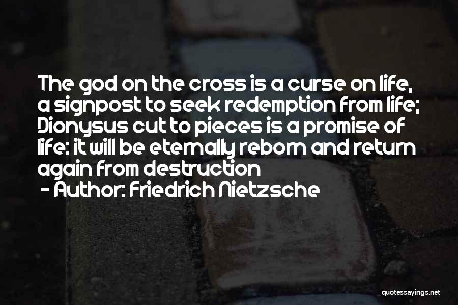 Friedrich Nietzsche Quotes: The God On The Cross Is A Curse On Life, A Signpost To Seek Redemption From Life; Dionysus Cut To