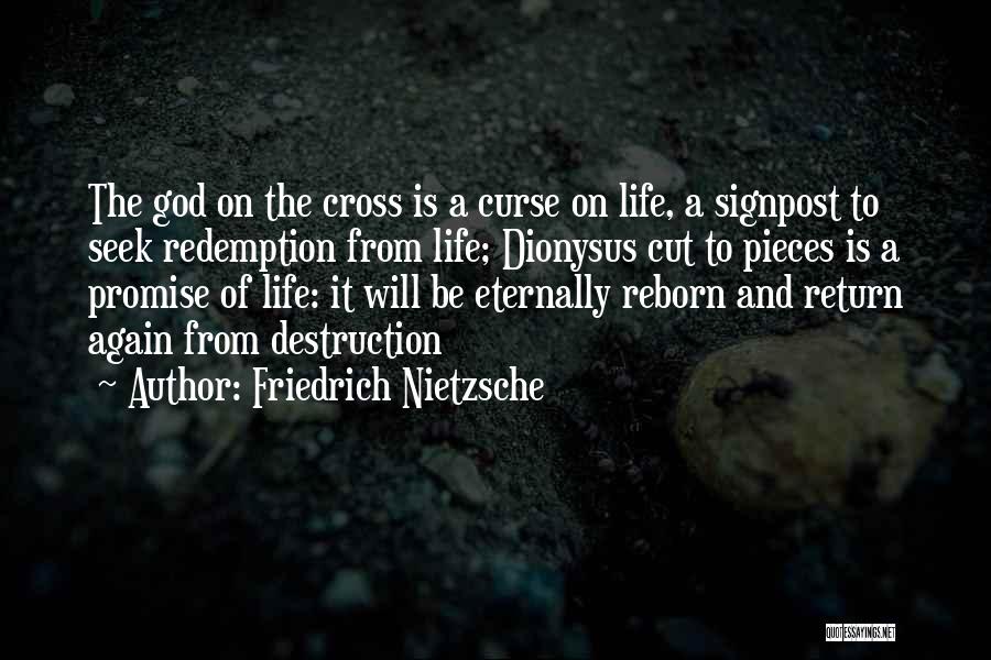 Friedrich Nietzsche Quotes: The God On The Cross Is A Curse On Life, A Signpost To Seek Redemption From Life; Dionysus Cut To