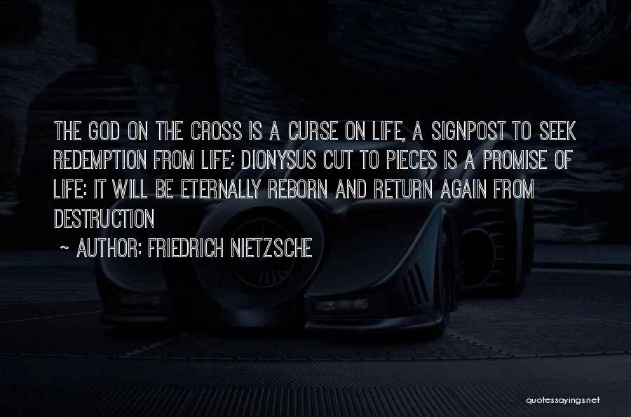 Friedrich Nietzsche Quotes: The God On The Cross Is A Curse On Life, A Signpost To Seek Redemption From Life; Dionysus Cut To