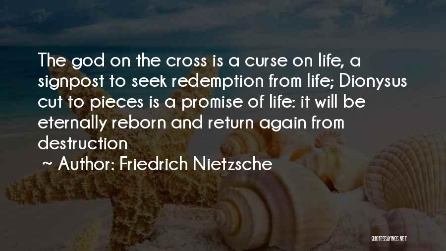 Friedrich Nietzsche Quotes: The God On The Cross Is A Curse On Life, A Signpost To Seek Redemption From Life; Dionysus Cut To