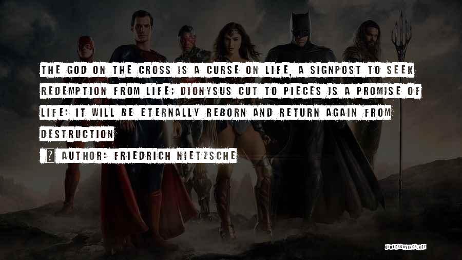 Friedrich Nietzsche Quotes: The God On The Cross Is A Curse On Life, A Signpost To Seek Redemption From Life; Dionysus Cut To