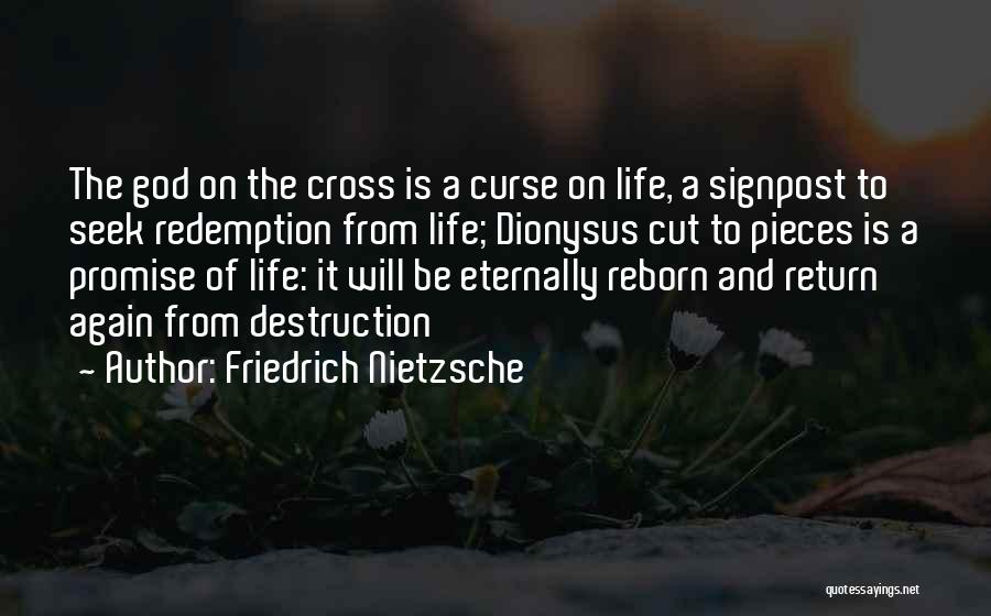 Friedrich Nietzsche Quotes: The God On The Cross Is A Curse On Life, A Signpost To Seek Redemption From Life; Dionysus Cut To