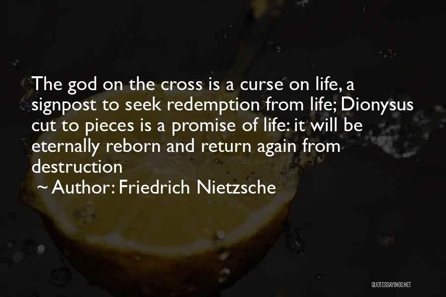 Friedrich Nietzsche Quotes: The God On The Cross Is A Curse On Life, A Signpost To Seek Redemption From Life; Dionysus Cut To