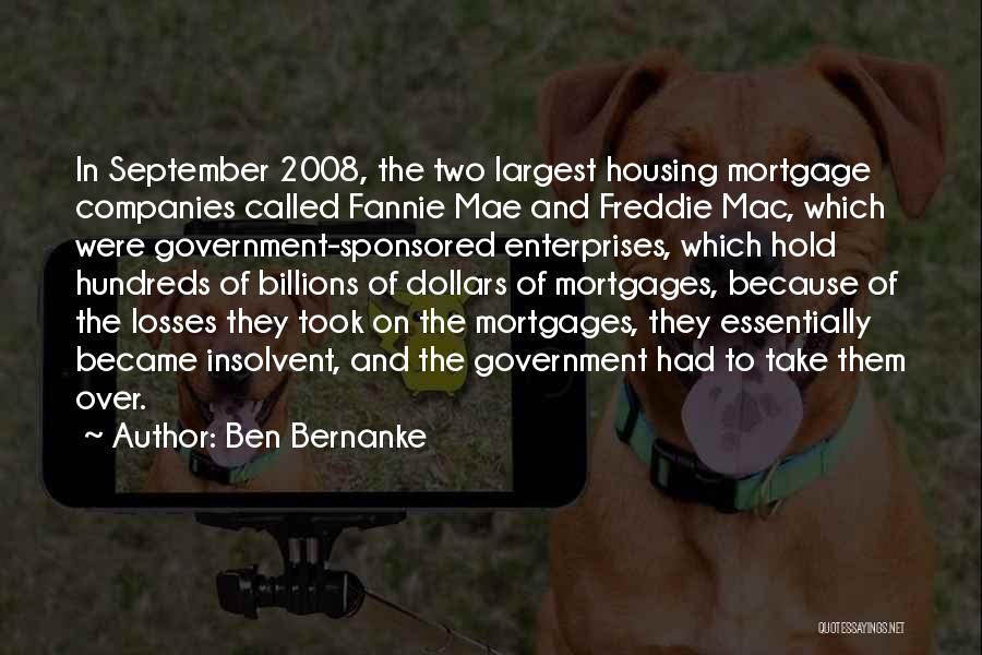 Ben Bernanke Quotes: In September 2008, The Two Largest Housing Mortgage Companies Called Fannie Mae And Freddie Mac, Which Were Government-sponsored Enterprises, Which