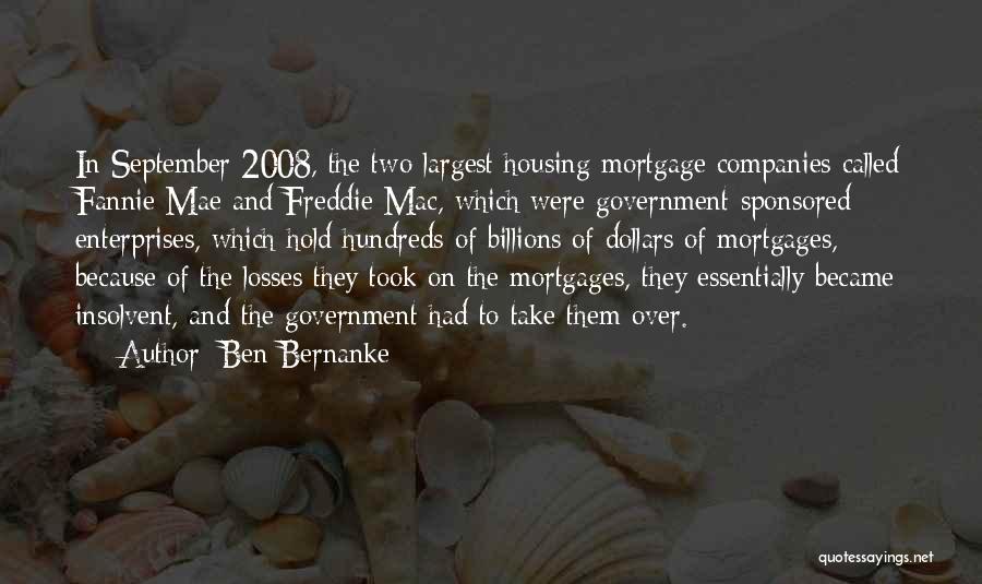 Ben Bernanke Quotes: In September 2008, The Two Largest Housing Mortgage Companies Called Fannie Mae And Freddie Mac, Which Were Government-sponsored Enterprises, Which