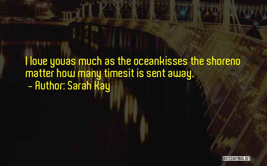 Sarah Kay Quotes: I Love Youas Much As The Oceankisses The Shoreno Matter How Many Timesit Is Sent Away.