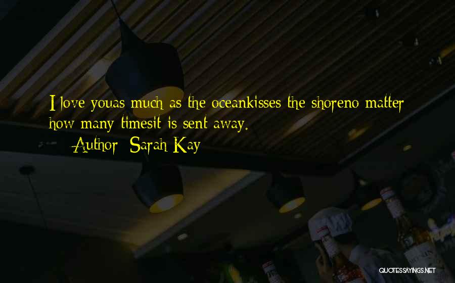 Sarah Kay Quotes: I Love Youas Much As The Oceankisses The Shoreno Matter How Many Timesit Is Sent Away.