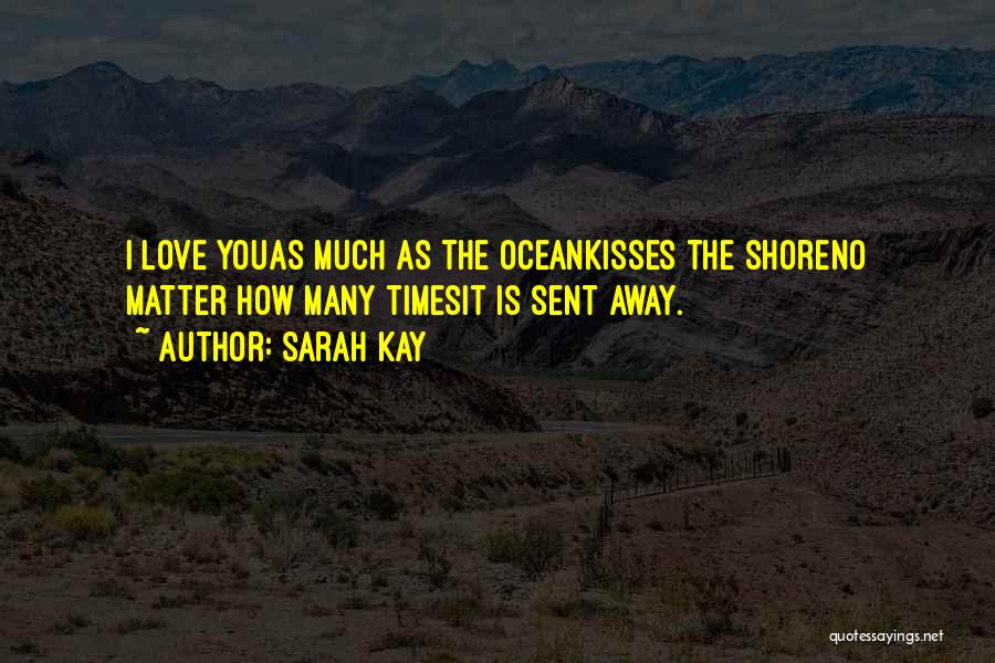 Sarah Kay Quotes: I Love Youas Much As The Oceankisses The Shoreno Matter How Many Timesit Is Sent Away.