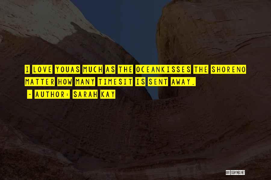 Sarah Kay Quotes: I Love Youas Much As The Oceankisses The Shoreno Matter How Many Timesit Is Sent Away.