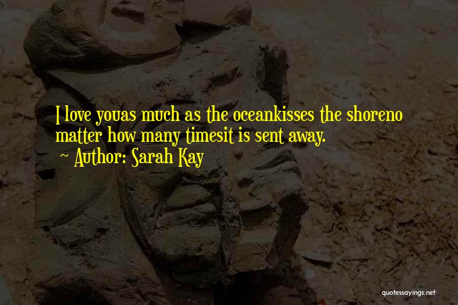 Sarah Kay Quotes: I Love Youas Much As The Oceankisses The Shoreno Matter How Many Timesit Is Sent Away.