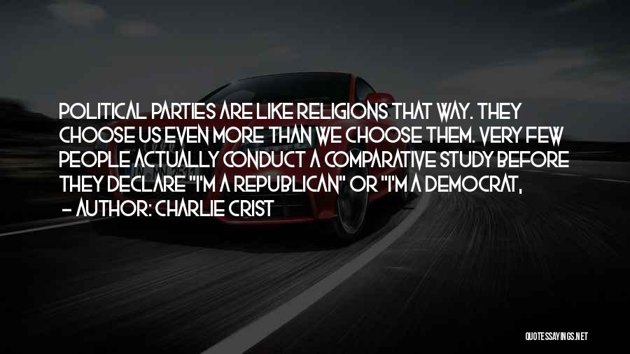 Charlie Crist Quotes: Political Parties Are Like Religions That Way. They Choose Us Even More Than We Choose Them. Very Few People Actually
