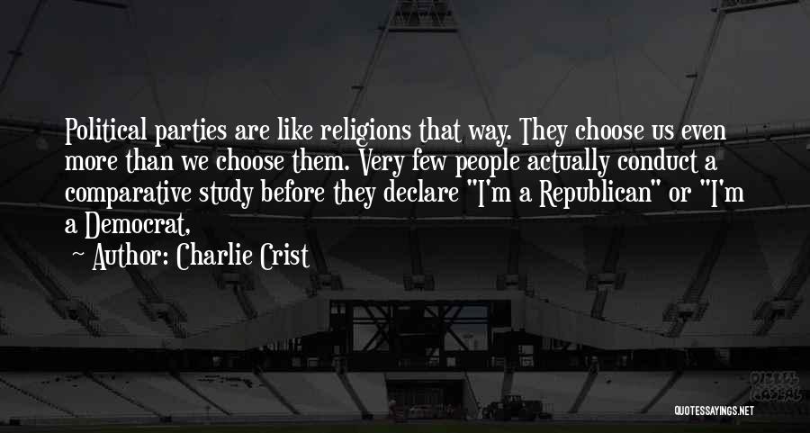 Charlie Crist Quotes: Political Parties Are Like Religions That Way. They Choose Us Even More Than We Choose Them. Very Few People Actually