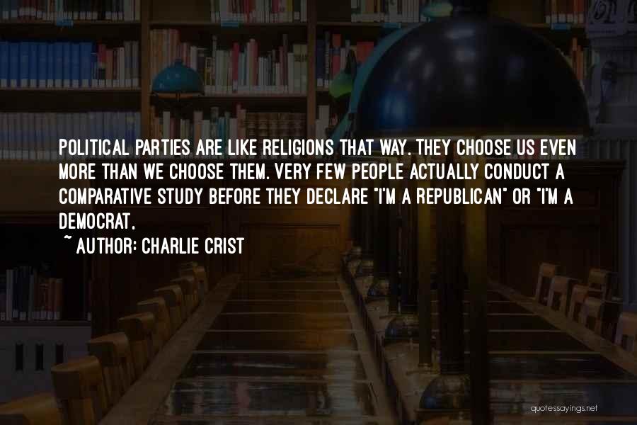 Charlie Crist Quotes: Political Parties Are Like Religions That Way. They Choose Us Even More Than We Choose Them. Very Few People Actually