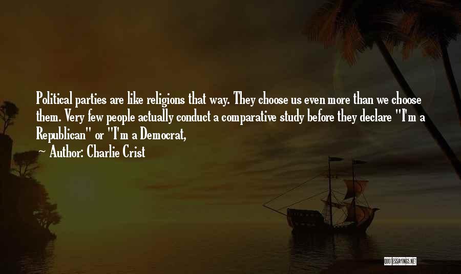 Charlie Crist Quotes: Political Parties Are Like Religions That Way. They Choose Us Even More Than We Choose Them. Very Few People Actually