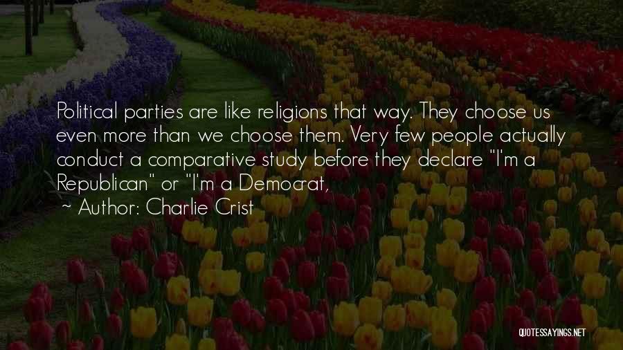 Charlie Crist Quotes: Political Parties Are Like Religions That Way. They Choose Us Even More Than We Choose Them. Very Few People Actually