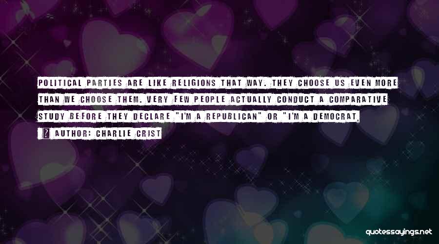 Charlie Crist Quotes: Political Parties Are Like Religions That Way. They Choose Us Even More Than We Choose Them. Very Few People Actually