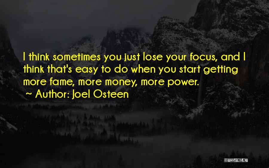 Joel Osteen Quotes: I Think Sometimes You Just Lose Your Focus, And I Think That's Easy To Do When You Start Getting More