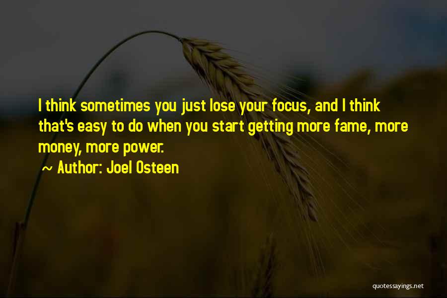 Joel Osteen Quotes: I Think Sometimes You Just Lose Your Focus, And I Think That's Easy To Do When You Start Getting More