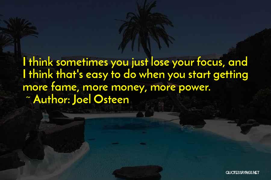 Joel Osteen Quotes: I Think Sometimes You Just Lose Your Focus, And I Think That's Easy To Do When You Start Getting More