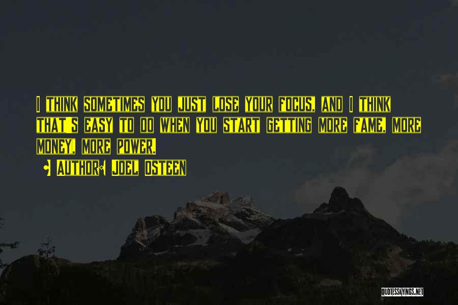 Joel Osteen Quotes: I Think Sometimes You Just Lose Your Focus, And I Think That's Easy To Do When You Start Getting More