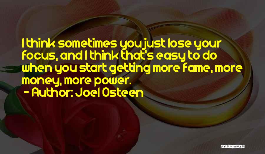 Joel Osteen Quotes: I Think Sometimes You Just Lose Your Focus, And I Think That's Easy To Do When You Start Getting More