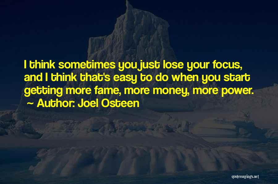 Joel Osteen Quotes: I Think Sometimes You Just Lose Your Focus, And I Think That's Easy To Do When You Start Getting More