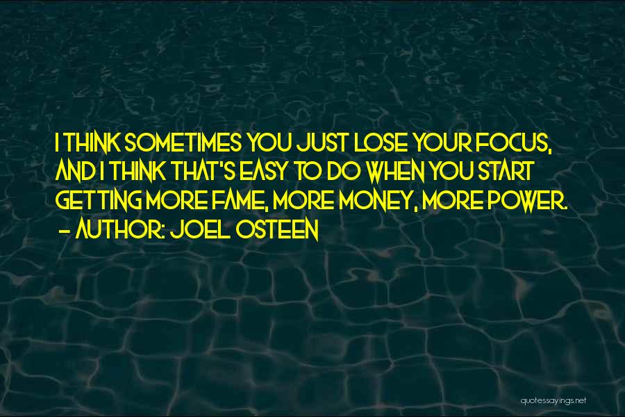 Joel Osteen Quotes: I Think Sometimes You Just Lose Your Focus, And I Think That's Easy To Do When You Start Getting More