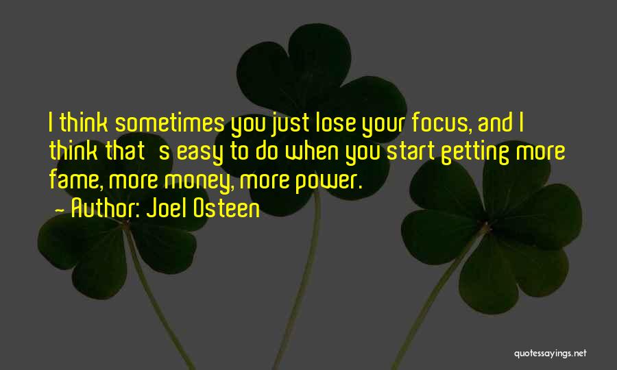 Joel Osteen Quotes: I Think Sometimes You Just Lose Your Focus, And I Think That's Easy To Do When You Start Getting More