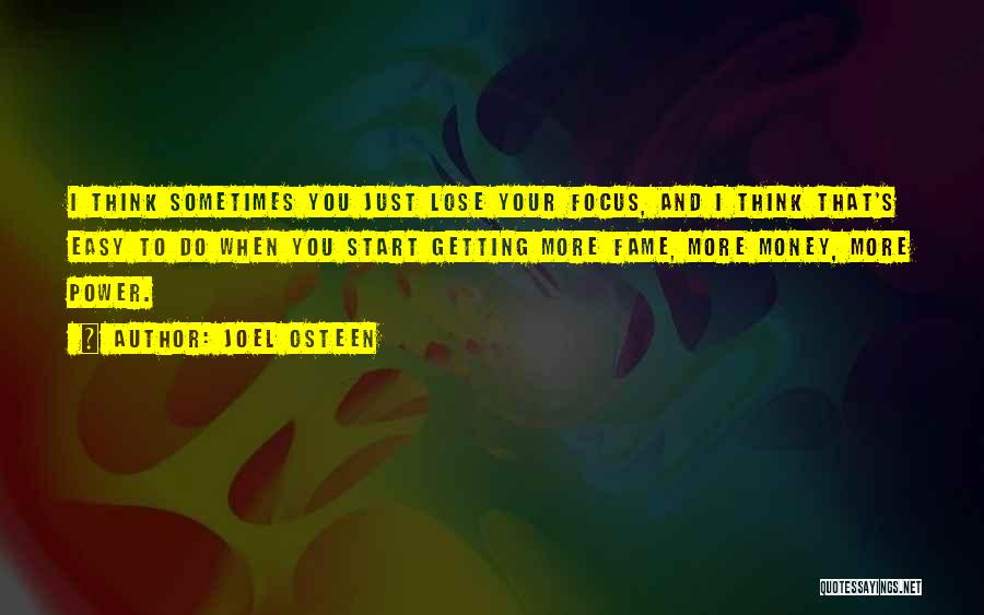 Joel Osteen Quotes: I Think Sometimes You Just Lose Your Focus, And I Think That's Easy To Do When You Start Getting More