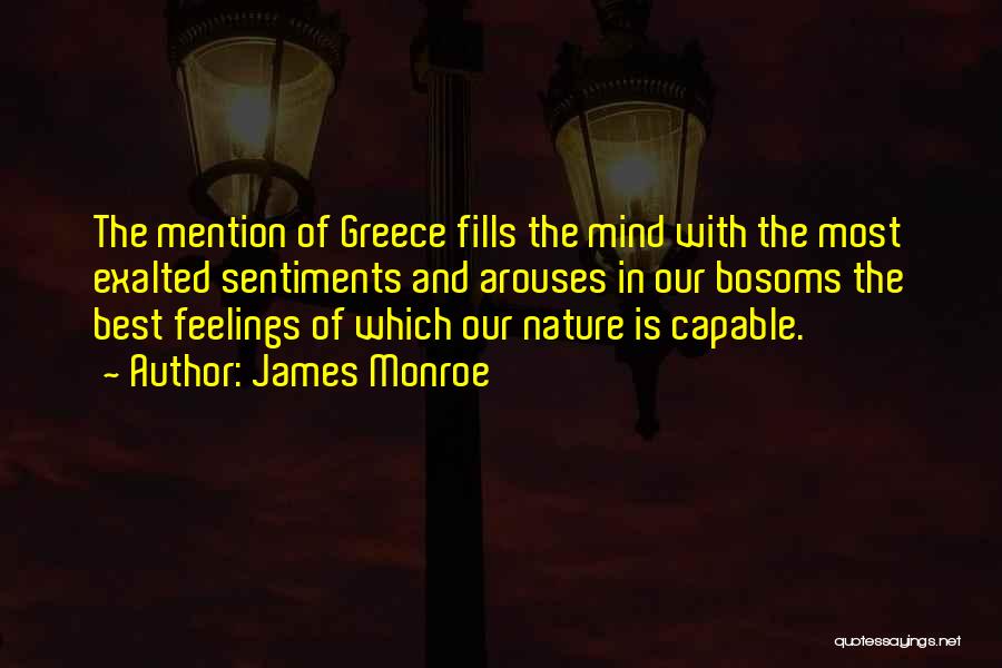 James Monroe Quotes: The Mention Of Greece Fills The Mind With The Most Exalted Sentiments And Arouses In Our Bosoms The Best Feelings